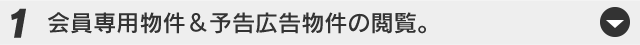 会員専用物件＆予告広告物件の閲覧。